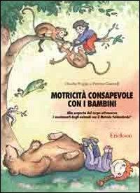 Motricità consapevole con i bambini. Alla scoperta del corpo attraverso i movimenti degli animali con il metodo Feldenkrais - Claudia Poggia, Patrizia Giannelli - Libro Erickson 2013, Materiali per l'educazione | Libraccio.it