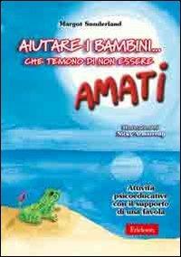 Aiutare i bambini... che temono di non essere amati. Attività psicoeducative con il supporto di una favola - Margot Sunderland - Libro Erickson 2006, Materiali per l'educazione | Libraccio.it