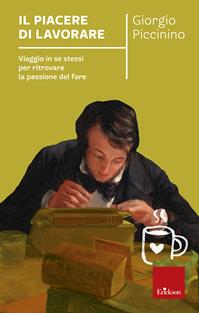 Il piacere di lavorare. Viaggio in se stessi per ritrovare la passione del fare - Giorgio Piccinino - Libro Erickson 2006, Capire con il cuore | Libraccio.it