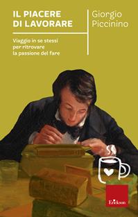 Il piacere di lavorare. Viaggio in se stessi per ritrovare la passione del fare - Giorgio Piccinino - Libro Erickson 2006, Capire con il cuore | Libraccio.it