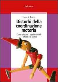 Disturbi della coordinazione motoria. Come aiutare i bambini goffi a casa e a scuola - Lisa A. Kurtz - Libro Erickson 2006, Guide per l'educazione | Libraccio.it