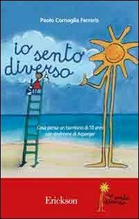 Io sento diverso. Cosa pensa un bambino di 10 anni con sindrome di Asperger - Paolo Cornaglia Ferraris - Libro Erickson 2006, Capire con il cuore | Libraccio.it