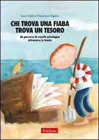 Chi trova una fiaba trova un tesoro. Un percorso di crescita psicologica attraverso le favole - Luca Falda, Francesca Oggero - Libro Erickson 2013, Materiali per l'educazione | Libraccio.it