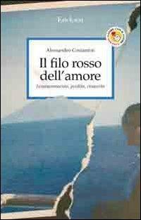 Il filo rosso dell'amore. Innamoramento, perdita, rinascita - Alessandro Costantini - Libro Erickson 2006, Capire con il cuore | Libraccio.it