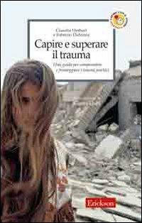 Capire e superare il trauma. Una guida per comprendere e fronteggiare efficacemente i traumi psichici - Claudia Herbert, Fabrizio Didonna - Libro Erickson 2006, Capire con il cuore | Libraccio.it