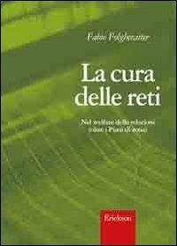 La cura delle reti. Nel welfare delle relazioni (oltre i Piani di zona) - Fabio Folgheraiter - Libro Erickson 2006, Metodi e tecniche del lavoro sociale | Libraccio.it