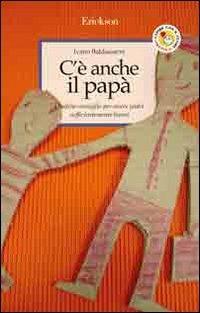 C'è anche il papà. Qualche consiglio per essere padri sufficientemente buoni - Ivano Baldassarre - Libro Erickson 2006, Capire con il cuore | Libraccio.it