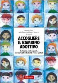 Accogliere il bambino adottivo. Indicazioni per insegnanti, operatori delle relazioni di aiuto e genitori. Con DVD - M. Farri, A. Pironti - Libro Erickson 2013, Materiali per l'educazione | Libraccio.it