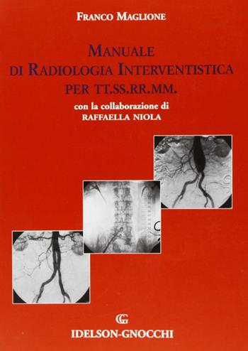 Manuale di radiologia interventistica per TT.SS.RR.MM. - Franco Maglione, Raffaella Niola - Libro Idelson-Gnocchi 2001 | Libraccio.it