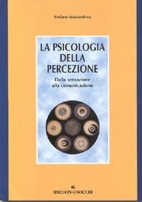 La psicologia della percezione. Dalla sensazione alla comunicazione - Stefano Mastandrea - Libro Idelson-Gnocchi 2003 | Libraccio.it