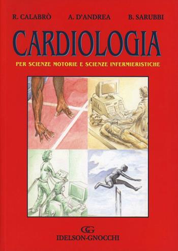 Cardiologia. Per scienze motorie e scienze infermieristiche - Raffaele Calabrò, Antonello D'Andrea, Berardo Sarubbi - Libro Idelson-Gnocchi 2006 | Libraccio.it