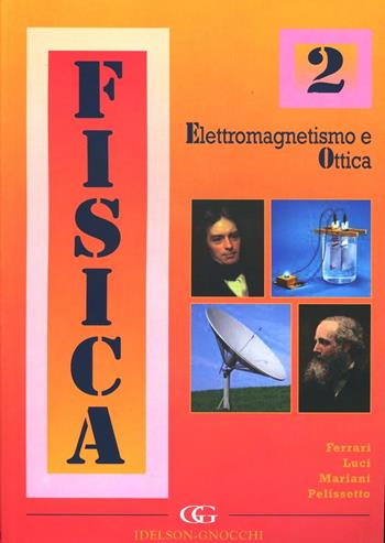 Fisica. Vol. 2: Elettromagnetismo e ottica. - Valeria Ferrari, Claudio Luci, Carlo Mariani - Libro Idelson-Gnocchi 2009 | Libraccio.it