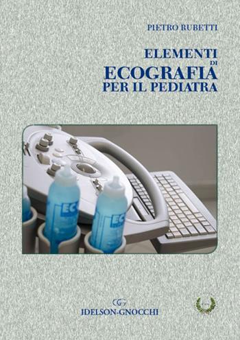 Elementi di ecografia per il pediatra - Pietro Rubetti - Libro Idelson-Gnocchi 2016 | Libraccio.it