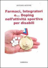 Farmaci, integratori e... doping nell'attività sportiva per disabili - Antonio Ascione - Libro Idelson-Gnocchi 2015 | Libraccio.it