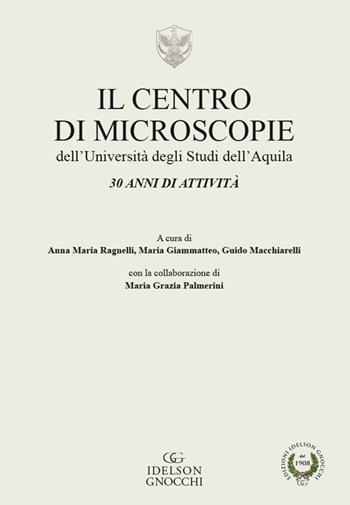 Il centro di microscopie dell'Università dell'Aquila. 30 anni di attività  - Libro Idelson-Gnocchi 2017 | Libraccio.it