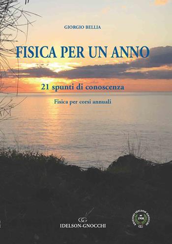 Fisica per un anno. 21 spunti di conoscenza. Fisica per corsi annuali - Giorgio Bellia - Libro Idelson-Gnocchi 2021 | Libraccio.it