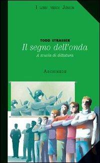 Il segno dell'onda. A scuola di dittatura - Todd Strasser - Libro Archimede 2008 | Libraccio.it