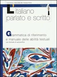 L'italiano parlato e scritto. Grammatica di riferimento e manuale delle abilità testuali. Con schede di verifica. Per il biennio - Luca Serianni, Valeria Della Valle, Giuseppe Patota - Libro Archimede 2003 | Libraccio.it