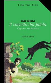 Il castello dei falchi. Un giorno nel Medioevo - Tilde Michels - Libro Archimede 2003, I libri verdi junior | Libraccio.it