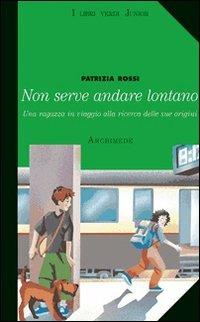 Non serve andare lontano - Patrizia Rossi - Libro Archimede 2007 | Libraccio.it