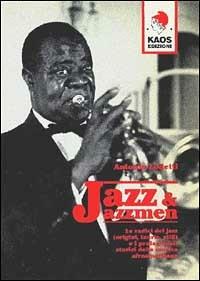 Jazz e jazzmen. Le radici e i protagonisti della musica afro-americana - Antonio Lodetti - Libro Kaos 1997, Libertaria | Libraccio.it