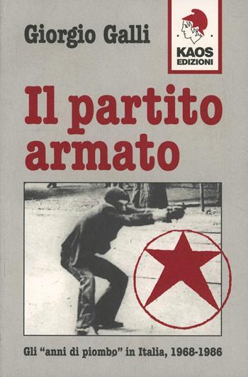 Il partito Armato. Gli «Anni di piombo» in Italia (1968-1986) - Giorgio Galli - Libro Kaos 1997, Libertaria | Libraccio.it