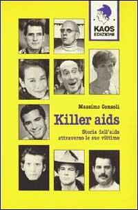 Killer Aids. Storia dell'Aids attraverso le sue vittime - Massimo Consoli - Libro Kaos 1997, Libertaria | Libraccio.it