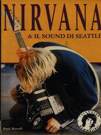 Nirvana & il sound di Seattle - Brad Morrell - Libro Kaos 1997, Gammalibri. Rock books | Libraccio.it