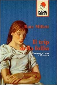 Il trip della follia. Cronaca della sofferenza - Kate Millett - Libro Kaos 1997, Libertaria | Libraccio.it