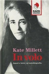 In volo. Amori e lotte: un'autobiografia - Kate Millett - Libro Kaos 1995 | Libraccio.it