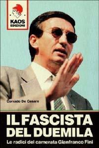Il fascista del Duemila. Le radici del camerata Gianfranco Fini - Corrado De Cesare - Libro Kaos 1995, Gammalibri. Rock books | Libraccio.it