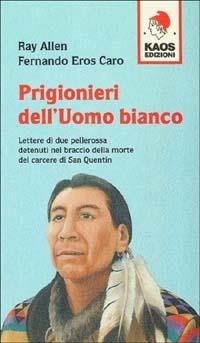 Prigionieri dell'uomo bianco - Ray Allen, Fernando E. Caro - Libro Kaos 1995, Gammalibri. Rock books | Libraccio.it