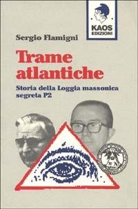 Trame atlantiche. Storia della loggia massonica segreta P2 - Sergio Flamigni - Libro Kaos 1996, Gammalibri. Rock books