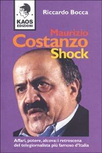 Maurizio Costanzo shock. Affari, potere, alcova: i retroscena del telegiornalista più famoso d'Italia - Riccardo Bocca - Libro Kaos 1996, Libertaria | Libraccio.it