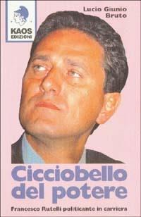 Cicciobello del potere. Francesco Rutelli politicante in carriera - Lucio G. Bruto - Libro Kaos 1997 | Libraccio.it