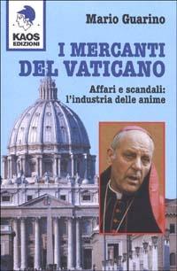 I mercanti del Vaticano. Affari e scandali: l'industria delle anime - Mario Guarino - Libro Kaos 1998 | Libraccio.it
