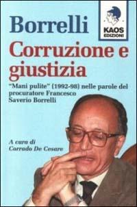 Borrelli. Corruzione e giustizia. «Mani pulite» (1992-98) nelle parole del procuratore Borrelli - Francesco Saverio Borrelli - Libro Kaos 1999 | Libraccio.it