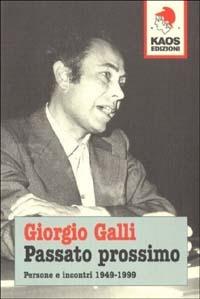 Passato prossimo. Persone e incontri 1949-1999 - Giorgio Galli - Libro Kaos 2000 | Libraccio.it