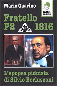 Fratello P2 1816. L'epopea piduista di Silvio Berlusconi - Mario Guarino - Libro Kaos 2001 | Libraccio.it