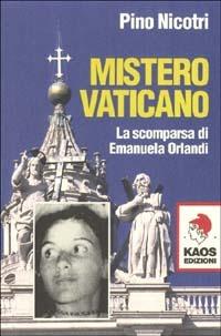 Mistero vaticano. La scomparsa di Emanuela Orlandi - Pino Nicotri - Libro Kaos 2002 | Libraccio.it