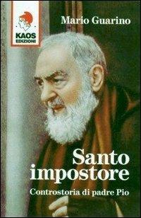 Santo impostore. Controstoria di padre Pio - Mario Guarino - Libro Kaos 2003 | Libraccio.it