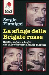 La sfinge delle Brigate Rosse. Delitti, segreti e bugie del capo terrorista Mario Moretti