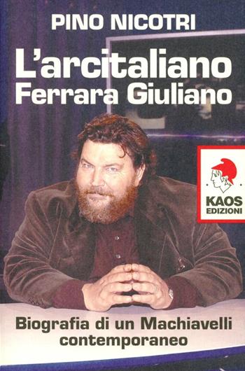L'arcitaliano Ferrara Giuliano. Biografia di un Machiavelli contemporaneo - Pino Nicotri - Libro Kaos 2004 | Libraccio.it