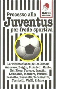 Processo alla Juventus per frode sportiva  - Libro Kaos 2004 | Libraccio.it
