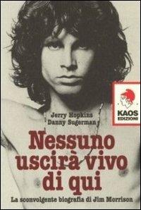 Nessuno uscirà vivo di qui. La sconvolgente biografia di Jim Morrison - Jerry Hopkins, Daniel Sugerman - Libro Kaos 2005 | Libraccio.it