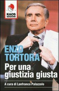 Enzo Tortora. Per una giustizia giusta  - Libro Kaos 2006 | Libraccio.it