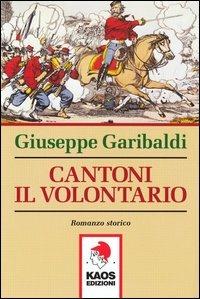 Cantoni il volontario - Giuseppe Garibaldi - Libro Kaos 2006 | Libraccio.it
