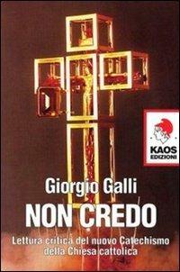 Non credo. Lettura critica del nuovo catechismo della Chiesa cattolica - Giorgio Galli - Libro Kaos 2006 | Libraccio.it