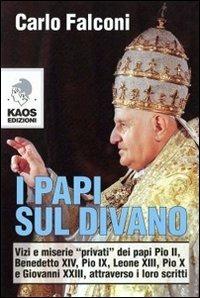 I Papi sul divano. Vizi e miserie «privati» dei papi Pio II, Benedetto XIV, Pio IX, Leone XIII, Pio X e Giovanni XXIII, attraverso i loro scritti - Carlo Falconi - Libro Kaos 2007 | Libraccio.it
