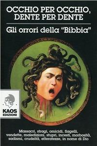 Occhio per occhio, dente per dente. Gli orrori della Bibbia  - Libro Kaos 2008 | Libraccio.it